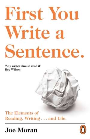 First You Write a Sentence.: The Elements of Reading, Writing … and Life. de Joe Moran