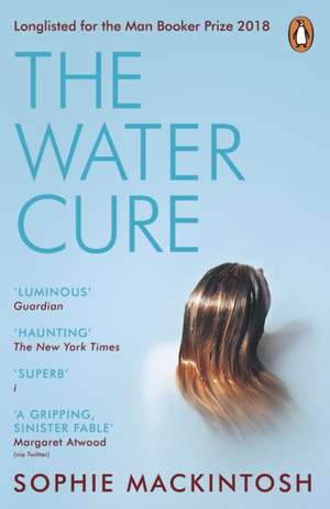 The Water Cure: LONGLISTED FOR THE MAN BOOKER PRIZE 2018 de Sophie Mackintosh