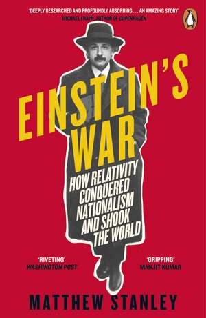 Einstein's War: How Relativity Conquered Nationalism and Shook the World de Matthew Stanley