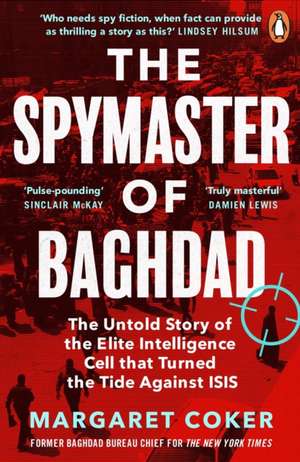 The Spymaster of Baghdad: The Untold Story of the Elite Intelligence Cell that Turned the Tide against ISIS de Margaret Coker