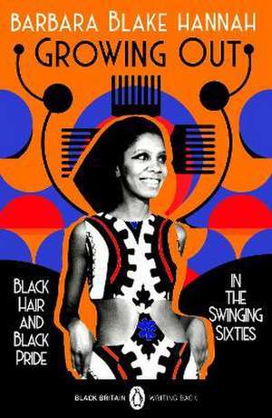 Growing Out: Black Hair and Black Pride in the Swinging 60s de Barbara Blake Hannah