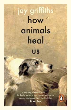 How Animals Heal Us de Jay Griffiths
