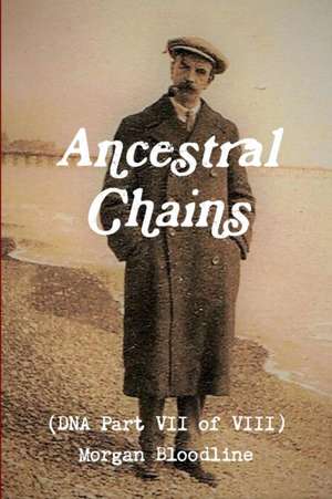 Ancestral Chains (DNA Part VII of VIII) Morgan Bloodline de Mark D Bishop