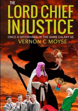 The Lord Chief Injustice de Vernon C Moyse