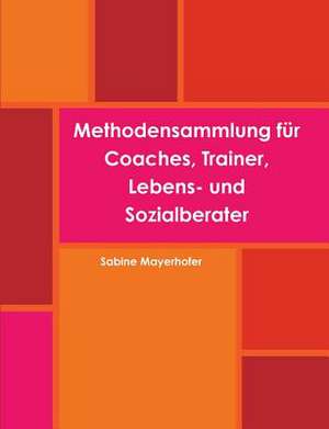 Methodensammlung für Coaches, Trainer, Lebens- und Sozialberater de Sabine Mayerhofer