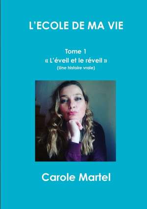 L'ECOLE DE MA VIE - Tome 1 L'éveil et le réveil de Carole Martel