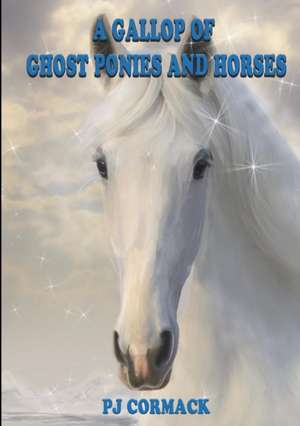 A Gallop of Ghost Ponies and Horses de P. J Cormack