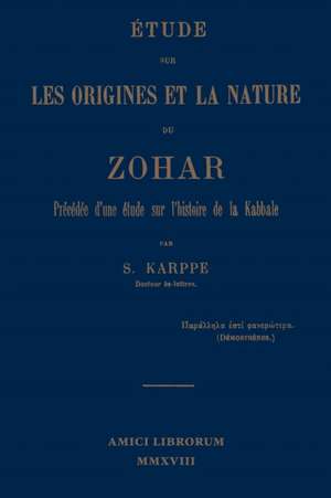 Étude sur les origines et la nature du Zohar. Précédée d'une étude sur l'histoire de la kabbale de S. Karppe