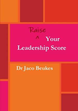 Raise Your Leadership Score de Jaco Beukes