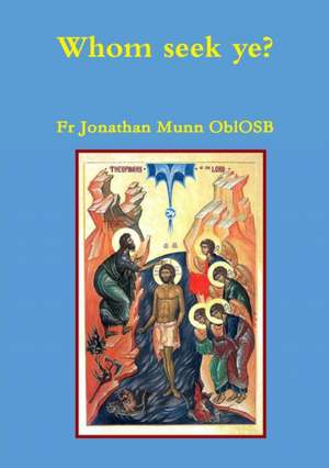 Whom seek ye? de Fr Jonathan Munn Oblosb