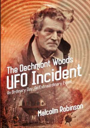 The Dechmont Woods UFO Incident (An Ordinary Day, An Extraordinary Event) de Malcolm Robinson