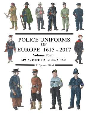 Police Uniforms of Europe 1615 - 2017 Volume Four de R Spencer Kidd