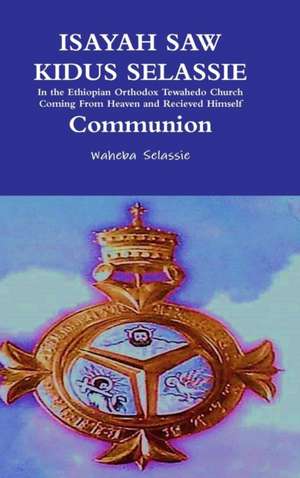 ISAYAH SAW KIDUS SELASSIE In the Ethiopian Orthodox Tewahedo Church Coming From Heaven and Received Himself Communion de Waheba Selassie