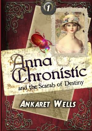 Anna Chronistic and the Scarab of Destiny de Ankaret Wells