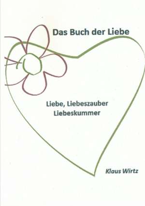 Wirtz, K: Buch der Liebe Liebe, Liebeszauber, Liebeskummer