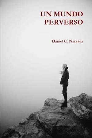 UN MUNDO PERVERSO de Daniel C. Narváez