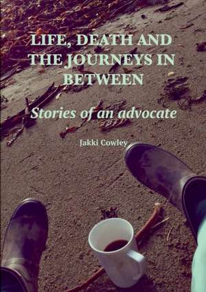 Life, death and the journeys in between de Jakki Cowley