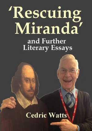 'Rescuing Miranda' And Further Literary Essays de Cedric Watts