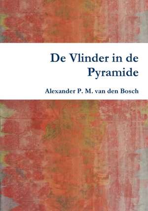 De Vlinder in de Pyramide de Alexander P. M. van den Bosch