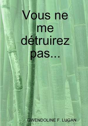 Vous ne me détruirez pas... de Gwendoline F. Lugan