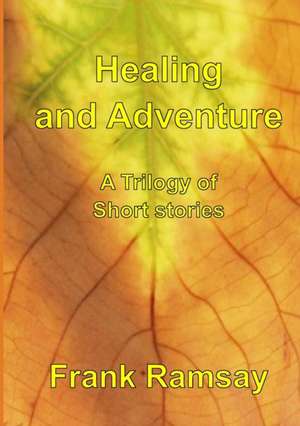 Healing and Adventure - A Trilogy of Short Stories de Frank Ramsay