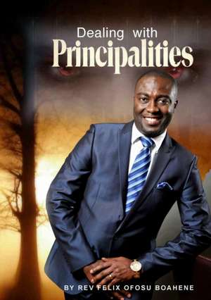Dealing With Principalities de Rev. Felix Ofosu Boahene