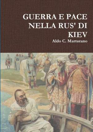 GUERRA E PACE NELLA RUS' DI KIEV de Aldo C. Marturano