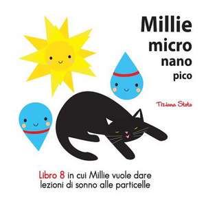 Millie Micro Nano Pico Libro 8 in Cui Millie Vuole Dare Lezioni Di Sonno Alle Particelle de Tiziana Stoto