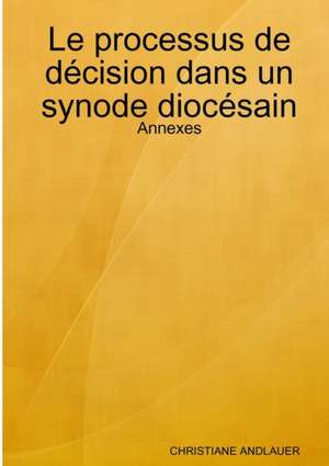 Le processus de décision dans un synode diocésain - Annexes de Christiane Andlauer