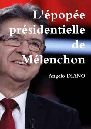 L'Epopee Presidentielle de Melenchon de Angelo Diano