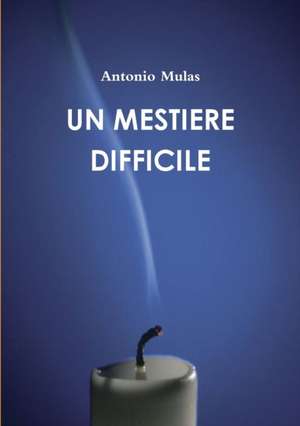 UN MESTIERE DIFFICILE de Antonio Mulas