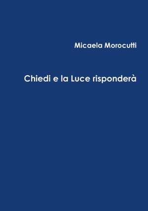 Chiedi e la Luce risponderà de Micaela Morocutti