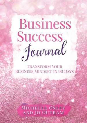 Business Success Journal - Transform Your Business Mindset in 90 Days de Jo Outram