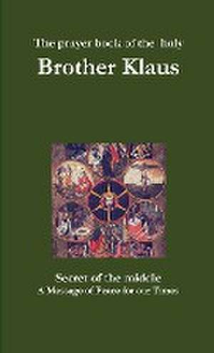 The prayer book of the holy Brother Klaus de Sufi Path of Love