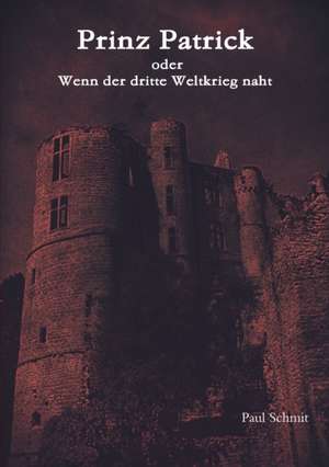 Prinz Patrick oder Wenn der dritte Weltkrieg naht. de Paul Schmit