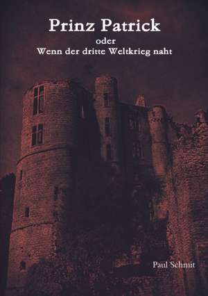 Schmit, P: Prinz Patrick oder Wenn der dritte Weltkrieg na