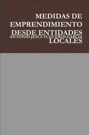 MEDIDAS DE EMPRENDIMIENTO DESDE ENTIDADES LOCALES de Antonio Jesús Yugueros García