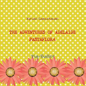 THE ADVENTURES OF ADELAIDE PASTAFLORA de Kyriaki Sampatakaki