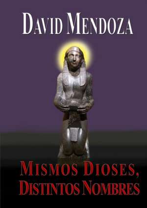 MISMOS DIOSES, DISTINTOS NOMBRES de David Mendoza