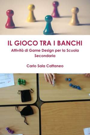 Il Gioco tra i Banchi - Attività di Game Design per la Scuola Secondaria de Carlo Sala Cattaneo