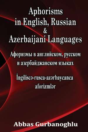 Aphorisms in English, Russian & Azerbaijani Languages de Abbas Gurbanoghlu