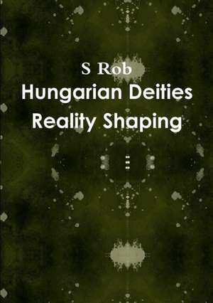 Hungarian Deities Reality Shaping de S. Rob