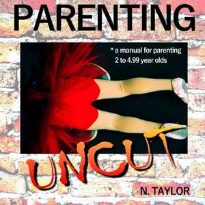 Parenting Uncut de N. Taylor