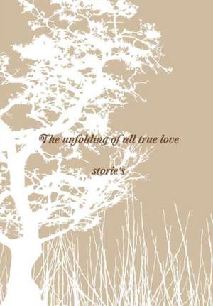 The unfolding of all true love stories de Scott Ja Fleming