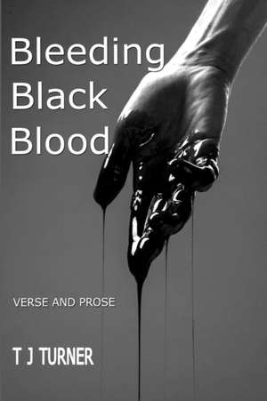 Bleeding Black Blood de T J Turner