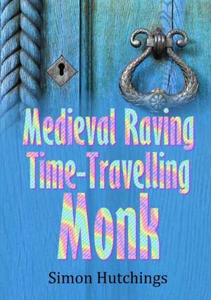 The Medieval Raving Time-Travelling Monk de Simon Hutchings