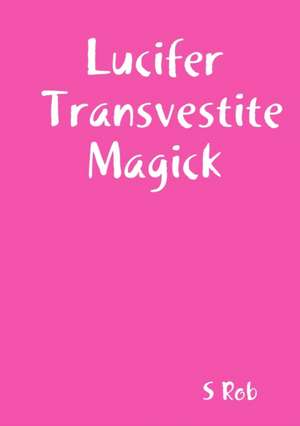 Lucifer Transvestite Magick de S. Rob