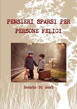 PENSIERI SPARSI PER PERSONE FELICI de Renato Di Gesù