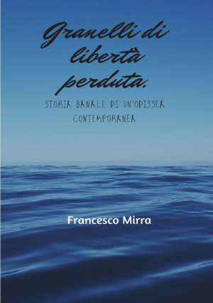 Granelli di libertà perduta. Storia banale di un'odissea contemporanea de Francesco Mirra