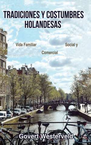 Tradiciones y costumbres holandesas. Vida familiar, social y comercial. de Govert Westerveld